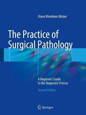 Practice of Surgical Pathology a Beginners Guide to the Diagnostic Process