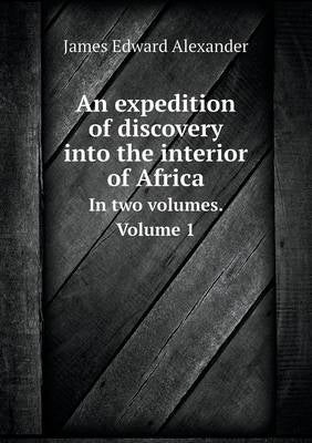 Expedition of Discovery Into the Interior of Africa in 2 Volumes (Volume 1)