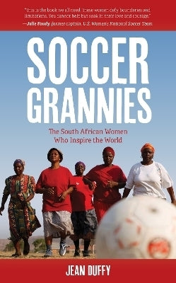 Soccer Grannies the SA Women Who Inspire the World