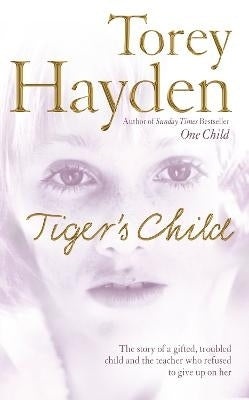 Tigers Child the Story of a Gifted Troubled Child and the Teacher Who Refused to Give Up on Her