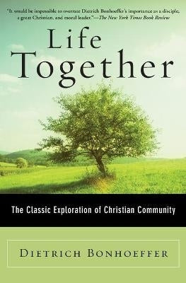 Life Together the Classic Exploration of Faith in Community