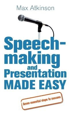 Speech Making and Presentation Made Easy Seven Essential Steps to Success