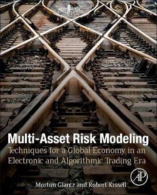 Multi Asset Risk Modeling Techniques for a Global Economy in an Electronic and Algorithmic Trading