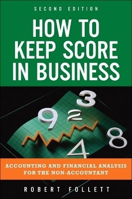 How to Keep Score in Business Accounting and Financial Analysis for the Non Accountant