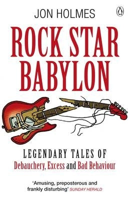 Rock Star Babylon Jaw Dropping Tales of Debauchery and Strange Behaviour