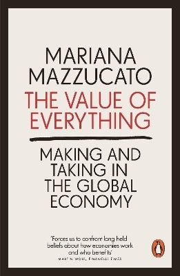 Value of Everything Making and Taking in the Global Economy