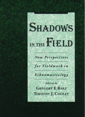 Shadows in the Field New Perspectives for Fieldwork in Ethnomusicology