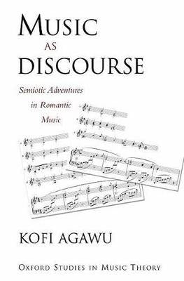 Music As Discourse Semiotic Adventures in Romantic Music (H/C)