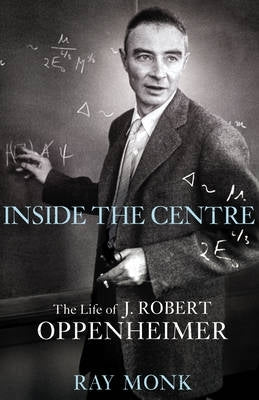 Inside the Centre the Life of J Robert Oppenheimer (H/C)