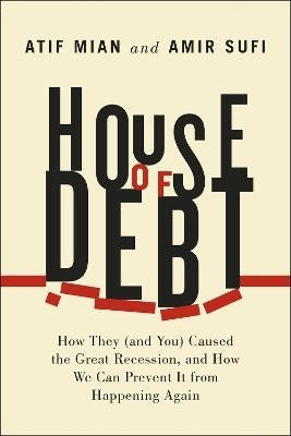 House of Debt How They and You Caused the Great Recession and How We Can Prevent It From Happening