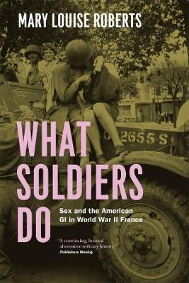 What Soldiers Do Sex and the American Gi in World War 2 France