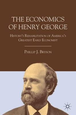 Economics of Henry George Historys Rehabilitation of Americas Greatest Early Economist (H/C)