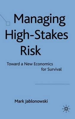 Managing High Stakes Risk Toward a New Economics for Survival (H/C)