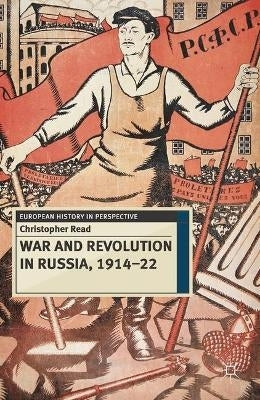 War and Revolution in Russia 1914-22 the Collapse of Tsarism and the Establishment of Soviet Power