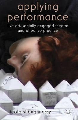 Applying Performance Live Art Socially Engaged Theatre and Affective Practice (H/C)