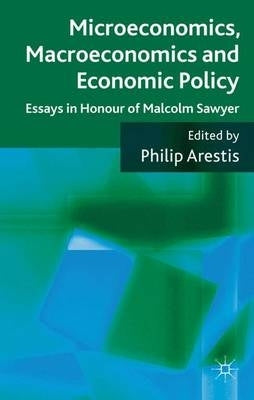 Microeconomics Macroeconomics and Economic Policy Essays in Honour of Malcolm Sawyer (H/C)