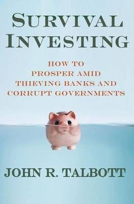Survival Investing How to Prosper Amid Thieving Banks and Corrupt Governments (H/C)