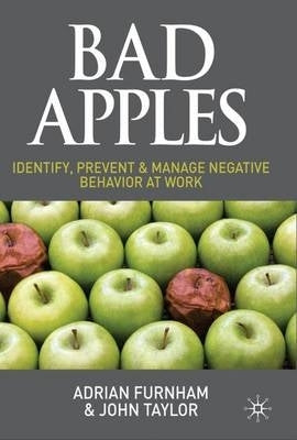 Bad Apples Identify Prevent and Manage Negative Behaviour at Work (H/C)