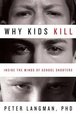 Why Kids Kill Inside the Minds of School Shooters (H/C)