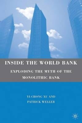 Inside the World Bank Exploding the Myth of the Monolithic Bank (H/C)