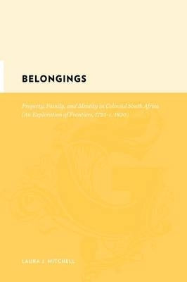 Belongings Property Family and Identity in Colonial SA an Exploration of Frontiers (H/C)