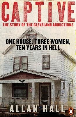 Captive 1 House 3 Women and 10 Years in Hell