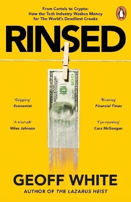 Rinsed From Cartels to Crypto How the Tech Industry Washes Money for the Worlds Deadliest Crooks
