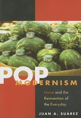 Pop Modernism Noise and the Reinvention of the Everyday