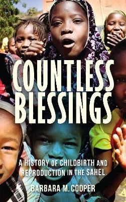 Countless Blessings a History of Childbirth and Reproduction in the Sahel