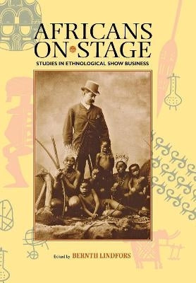 Africans on Stage Studies in Ethnological Show Business