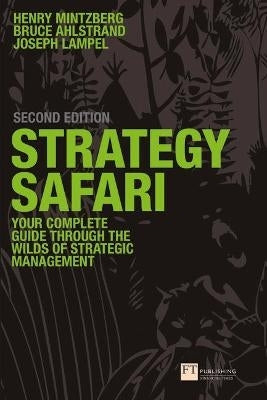 Strategy Safari the Complete Guide Through the Wilds of Strategic Management
