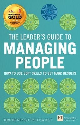 Leaders Guide to Managing People How to Use Soft Skills to Get Hard Results