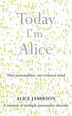 Today I Am Alice Nine Personalities One Tortured Mind