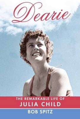 Dearie the Remarkable Life of Julia Child (H/C)