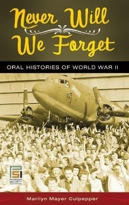 Never Will We Forget Oral Histories of World War 2