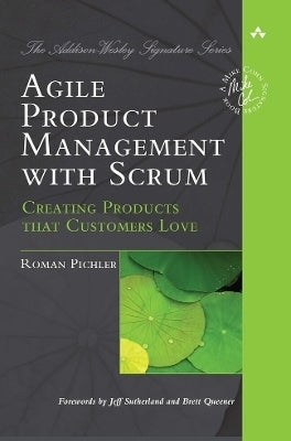 Agile Product Management With Scrum Creating Products That Customers Love
