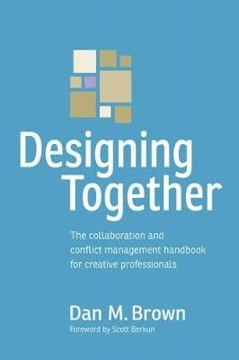 Designing Together the Collaboration and Conflict Management Handbook for Creative Professionals