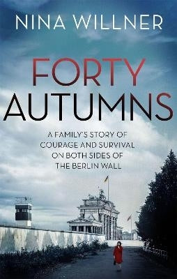 40 Autumns a Familys Story of Courage and Survival on Both Sides of the Berlin Wall (Pb)