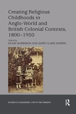 Creating Religious Childhoods in Anglo World and British Colonial Contexts 1800-1950