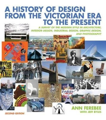 History of Design From the Victorian Era to the Present a Survey of the Modern Style in Architectur