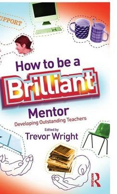 How to Be a Brilliant Mentor Developing Outstanding Teachers (H/C)