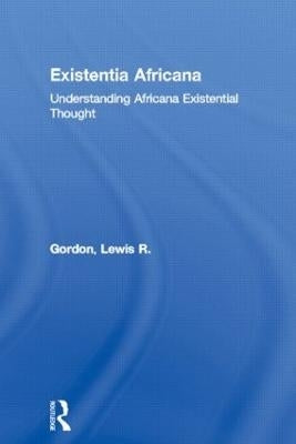 Existentia Africana Understanding Africana Existential Thought