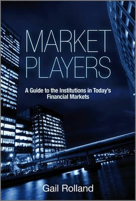 Market Players a Guide to the Institutions in Todays Financial Markets (H/C)