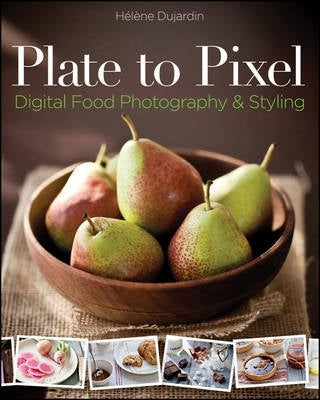 Plate to Pixel Digital Food Photography and Styling
