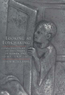 Looking at Lovemaking Constructions of Sexuality in Roman Art (100 Bc - Ad250)