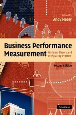 Business Performance Measurement Unifying Theory and Integrating Practice