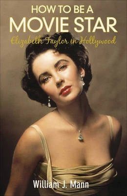 How to Be a Movie Star Elizabeth Taylor in Hollywood 1941-1981 (H/C)