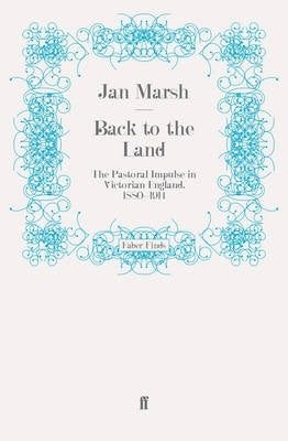 Back to the Land the Pastoral Impulse in Victorian England 1880-1914