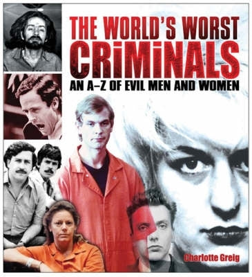 Worlds Worst Criminals an A-Z of Evil Men and Women