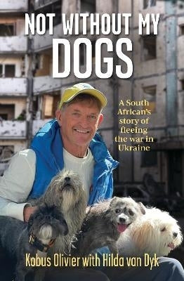 Not Without My Dogs a South Africans Story of Fleeing the War in the Ukraine